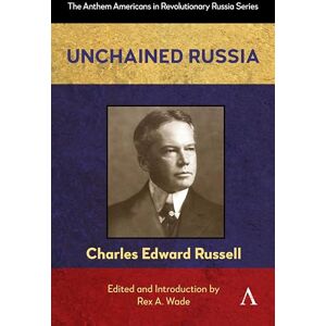 EDWARD RUSSELL, CHARLES Unchained Russia: 1 (Anthem Americans in Revolutionary Russia, 1) EDWARD RUSSELL, CHARLES Unchained Russia: 1 (Anthem Americans in Revolutionary Russia, 1)