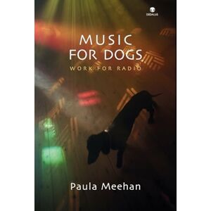 Meehan, Paula Music for Dogs: Work for Radio Meehan, Paula Music for Dogs: Work for Radio