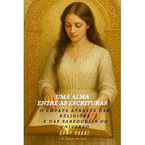 Ouari, Samy Uma Alma entre as Escrituras: A empatia através das religiões e sabedorias do mundo (A Alma em Luz) Ouari, Samy Uma Alma entre as Escrituras: A empatia através das religiões e sabedorias do mundo (A Alma em Luz)
