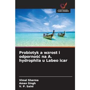 Sharma, Vimal Probiotyk a wzrost i odpornośc na A. hydrophila u Labeo icar Sharma, Vimal Probiotyk a wzrost i odpornośc na A. hydrophila u Labeo icar