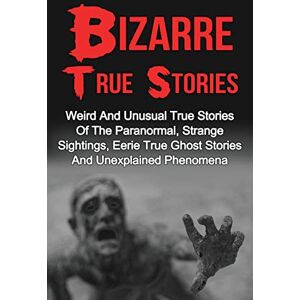 Hunter, Max Mason Bizarre True Stories: Weird And Unusual True Stories Of The Paranormal, Strange Sightings, Eerie True Ghost Stories And Unexplained Phenomena: Volume ... Hauntings, True Ghost Stories And Hauntings) Hunter, Max Mason Bizarre True Stories: Weird And Unusual True Stories Of The Paranormal, Strange Sightings, Eerie True Ghost Stories And Unexplained Phenomena: Volume ... Hauntings, True Ghost Stories And Hauntings)