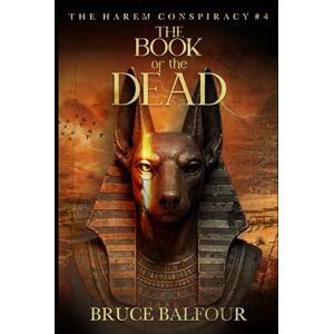 Balfour, Bruce The Book of the Dead: Book 4 of The Harem Conspiracy, A Novel of Ancient Egypt (Middle Eastern history, Pharaohs, Ramesses, historical fiction) Balfour, Bruce The Book of the Dead: Book 4 of The Harem Conspiracy, A Novel of Ancient Egypt (Middle Eastern history, Pharaohs, Ramesses, historical fiction)