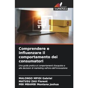 Gabriel, MALONGO MPIDI Comprendere e influenzare il comportamento dei consumatori: Una guida pratica ai comportamenti d'acquisto e alle decisioni di marketing nell'era dell'innovazione Gabriel, MALONGO MPIDI Comprendere e influenzare il comportamento dei consumatori: Una guida pratica ai comportamenti d'acquisto e alle decisioni di marketing nell'era dell'innovazione