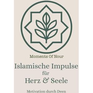 Nour, Moments of Islamische Impulse für Herz & Seele: Motivation durch Deen Nour, Moments of Islamische Impulse für Herz & Seele: Motivation durch Deen