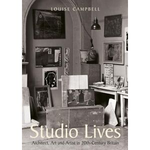 Campbell, Louise Studio Lives: Architect, Art and Artist in 20th-Century Britain Campbell, Louise Studio Lives: Architect, Art and Artist in 20th-Century Britain