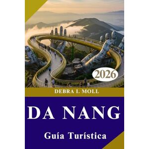 MOLL, DEBRA I. GUÍA TURÍSTICA DE DA NANG 2026: Aventuras al amanecer , vistas del atardecer y experiencias inolvidables MOLL, DEBRA I. GUÍA TURÍSTICA DE DA NANG 2026: Aventuras al amanecer , vistas del atardecer y experiencias inolvidables