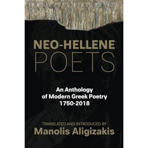 Aligizakis, Manolis NEO — HELLENE POETS: An Anthology of Modern Greek Poetry: 1750-2018 Aligizakis, Manolis NEO — HELLENE POETS: An Anthology of Modern Greek Poetry: 1750-2018