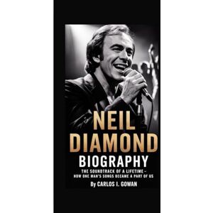 I. Gowan, Carlos NEIL DIAMOND BIOGRAPHY: The Soundtrack of a Lifetime – How One Man’s Songs Became a Part of Us I. Gowan, Carlos NEIL DIAMOND BIOGRAPHY: The Soundtrack of a Lifetime – How One Man’s Songs Became a Part of Us