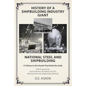 Askew, D E History of a Shipbuilding Industry Giant, National Steel and Shipbuilding: A Tribute to the Hands That Built the Hulls Askew, D E History of a Shipbuilding Industry Giant, National Steel and Shipbuilding: A Tribute to the Hands That Built the Hulls