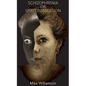 Williamson, Mr Mike Schizophrenia or Spirit Possession Williamson, Mr Mike Schizophrenia or Spirit Possession