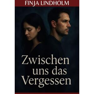 Lindholm, Finja Zwischen uns das Vergessen: Wenn Vertrauen zum Spielball wird Lindholm, Finja Zwischen uns das Vergessen: Wenn Vertrauen zum Spielball wird
