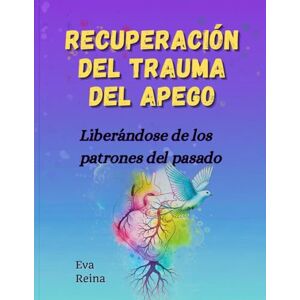 Reina RECUPERACIÓN DEL TRAUMA DEL APEGO: Liberándose de los patrones del pasado Reina RECUPERACIÓN DEL TRAUMA DEL APEGO: Liberándose de los patrones del pasado