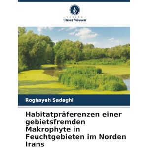 Sadeghi, Roghayeh Habitatpräferenzen einer gebietsfremden Makrophyte in Feuchtgebieten im Norden Irans Sadeghi, Roghayeh Habitatpräferenzen einer gebietsfremden Makrophyte in Feuchtgebieten im Norden Irans