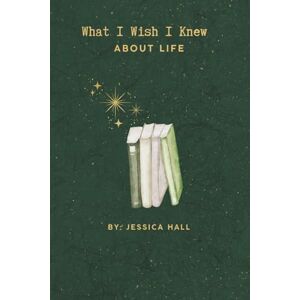 hall, jessica What I Wish I Knew: About Life hall, jessica What I Wish I Knew: About Life