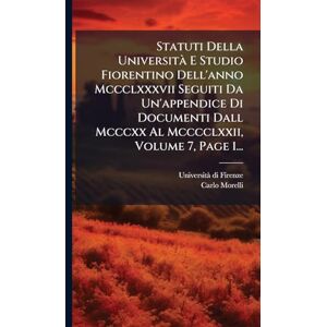 Firenze, Universitã Di Statuti Della Università E Studio Fiorentino Dell'anno Mccclxxxvii Seguiti Da Un'appendice Di Documenti Dall Mcccxx Al Mcccclxxii, Volume 7, Page 1... Firenze, Universitã Di Statuti Della Università E Studio Fiorentino Dell'anno Mccclxxxvii Seguiti Da Un'appendice Di Documenti Dall Mcccxx Al Mcccclxxii, Volume 7, Page 1...