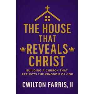 Farris III, CWilton The House That Reveals Christ: How the Church Becomes a Hospital, a Home, and a True Reflection of the Kingdom of God Farris III, CWilton The House That Reveals Christ: How the Church Becomes a Hospital, a Home, and a True Reflection of the Kingdom of God