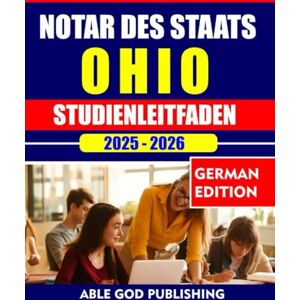 PUBLISHING, ABLE GOD NOTAR DES STAATS OHIO STUDIENLEITFADEN 2025-2026: Beantworten Sie die Übungsfragen, Schlüsselkonzepte und Richtlinien des Ohio-Rechts, um den Test mit Zuversicht zu bestehen PUBLISHING, ABLE GOD NOTAR DES STAATS OHIO STUDIENLEITFADEN 2025-2026: Beantworten Sie die Übungsfragen, Schlüsselkonzepte und Richtlinien des Ohio-Rechts, um den Test mit Zuversicht zu bestehen