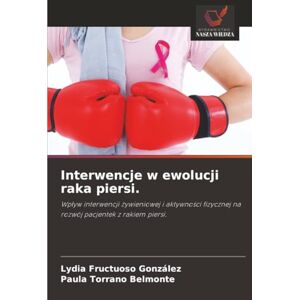 Fructuoso González, Lydia Interwencje w ewolucji raka piersi.: Wpływ interwencji żywieniowej i aktywności fizycznej na rozwój pacjentek z rakiem piersi.: Wp¿yw interwencji ... na rozwój pacjentek z rakiem piersi. Fructuoso González, Lydia Interwencje w ewolucji raka piersi.: Wpływ interwencji żywieniowej i aktywności fizycznej na rozwój pacjentek z rakiem piersi.: Wp¿yw interwencji ... na rozwój pacjentek z rakiem piersi.