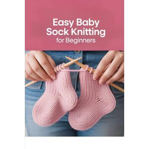 Waves Easy Baby Sock Knitting for Beginners: Step-by-Step Patterns for Knitting Soft, Cozy Socks for Little Feet Waves Easy Baby Sock Knitting for Beginners: Step-by-Step Patterns for Knitting Soft, Cozy Socks for Little Feet