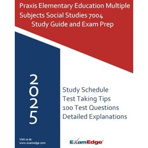 Edge Praxis Elementary Education: Multiple Subjects Social Studies 7004 Study Guide: Comprehensive Exam Prep with 100 Practice Questions, and Test-Taking Strategies to Help You Pass Your Praxis 7004 Exam Edge Praxis Elementary Education: Multiple Subjects Social Studies 7004 Study Guide: Comprehensive Exam Prep with 100 Practice Questions, and Test-Taking Strategies to Help You Pass Your Praxis 7004 Exam