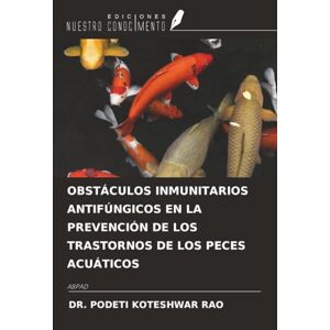 KOTESHWAR RAO, DR. PODETI OBSTÁCULOS INMUNITARIOS ANTIFÚNGICOS EN LA PREVENCIÓN DE LOS TRASTORNOS DE LOS PECES ACUÁTICOS: ABPAD KOTESHWAR RAO, DR. PODETI OBSTÁCULOS INMUNITARIOS ANTIFÚNGICOS EN LA PREVENCIÓN DE LOS TRASTORNOS DE LOS PECES ACUÁTICOS: ABPAD
