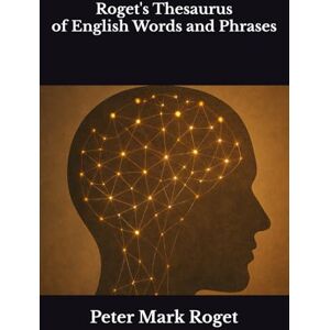 Roget, Peter Mark Roget's Thesaurus of English Words and Phrases Roget, Peter Mark Roget's Thesaurus of English Words and Phrases