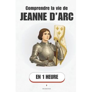 Promethis Comprendre la vie de Jeanne d’Arc, en 1 heure: Comment une paysanne a changé le destin de la France ( Figures clés) Promethis Comprendre la vie de Jeanne d’Arc, en 1 heure: Comment une paysanne a changé le destin de la France ( Figures clés)