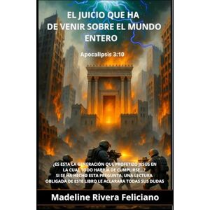 Rivera Feliciano, Madeline El juicio que ha de venir sobre el mundo entero" Apoc. 3:10: ¿Es esta la generación que profetizo Jesús en la cual todo habría de cumplirse? Si usted ... este libro le aclarará todas sus dudas..... Rivera Feliciano, Madeline El juicio que ha de venir sobre el mundo entero" Apoc. 3:10: ¿Es esta la generación que profetizo Jesús en la cual todo habría de cumplirse? Si usted ... este libro le aclarará todas sus dudas.....
