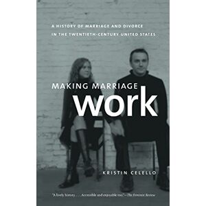 Celello, Kristin Making Marriage Work: A History of Marriage and Divorce in the Twentieth-Century United States Celello, Kristin Making Marriage Work: A History of Marriage and Divorce in the Twentieth-Century United States