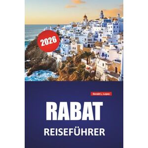 Lopez, Gerald L. RABAT REISEFÜHRER 2026: Top-Attraktionen, historische Viertel, lokale Märkte, Küstenwanderungen, kulturelle Highlights und Reisetipps für die Erkundung der marokkanischen Hauptstadt Lopez, Gerald L. RABAT REISEFÜHRER 2026: Top-Attraktionen, historische Viertel, lokale Märkte, Küstenwanderungen, kulturelle Highlights und Reisetipps für die Erkundung der marokkanischen Hauptstadt