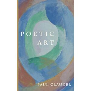 Claudel, Paul Poetic Art Claudel, Paul Poetic Art