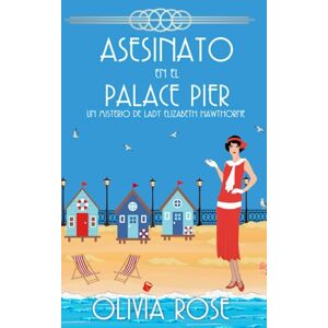 Rose, Olivia Asesinato en el Palace Pier: Un misterio acogedor de los años 20 (Un Misterio De Lady Elizabeth Hawthorne) Rose, Olivia Asesinato en el Palace Pier: Un misterio acogedor de los años 20 (Un Misterio De Lady Elizabeth Hawthorne)