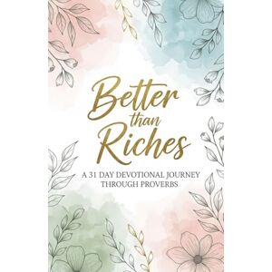 Peters, Mike Better Than Riches: A 31-Day Devotional Journey Through Proverbs Peters, Mike Better Than Riches: A 31-Day Devotional Journey Through Proverbs