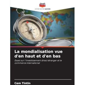 Tintin, Cem La mondialisation vue d'en haut et d'en bas: Essais sur l'investissement direct étranger et le commerce international Tintin, Cem La mondialisation vue d'en haut et d'en bas: Essais sur l'investissement direct étranger et le commerce international