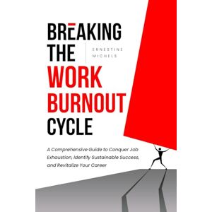Michels, Ernestine Breaking the Work Burnout Cycle: A Comprehensive Guide to Conquer Job Exhaustion, Identify Sustainable Success, and Revitalize Your Career (From ... Work Burnout and Building Resilience Series) Michels, Ernestine Breaking the Work Burnout Cycle: A Comprehensive Guide to Conquer Job Exhaustion, Identify Sustainable Success, and Revitalize Your Career (From ... Work Burnout and Building Resilience Series)