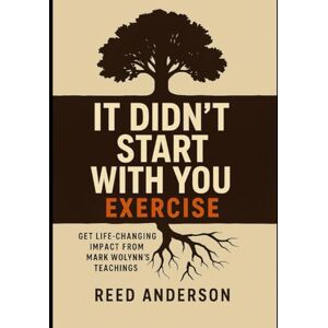 Anderson, Reed It Didn’t Start With You Exercise: Get Life-Changing Impact from Mark Wolynn’s Teachings Anderson, Reed It Didn’t Start With You Exercise: Get Life-Changing Impact from Mark Wolynn’s Teachings