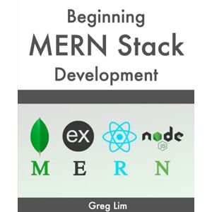 Lim, Greg Beginning MERN Stack: Build and Deploy a Full Stack MongoDB, Express, React, Node.js App Lim, Greg Beginning MERN Stack: Build and Deploy a Full Stack MongoDB, Express, React, Node.js App
