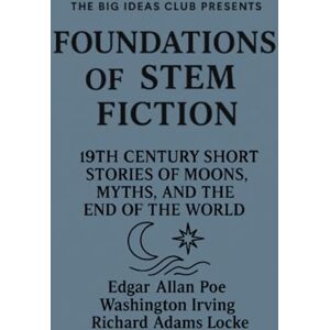 Poe, Edgar Allan 19th Century Short Stories of Moons, Myths, and the End of the World: Visions of Lunar Invasion, Cosmic Satire, and Apocalyptic Imagination Poe, Edgar Allan 19th Century Short Stories of Moons, Myths, and the End of the World: Visions of Lunar Invasion, Cosmic Satire, and Apocalyptic Imagination