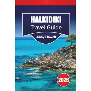 Howell, Abby HALKIDIKI TRAVEL GUIDE 2026: Discover Top Attractions, Beaches, Local Cuisine, Cultural Highlights, Hidden Gems and Itineraries for Planning Your Northern Greece Adventure Howell, Abby HALKIDIKI TRAVEL GUIDE 2026: Discover Top Attractions, Beaches, Local Cuisine, Cultural Highlights, Hidden Gems and Itineraries for Planning Your Northern Greece Adventure
