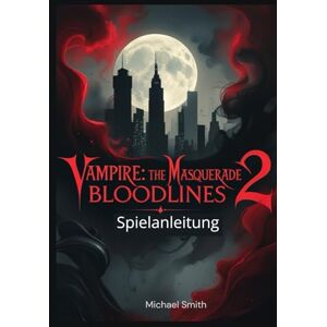 Smith, Micheal Vampire: The Masquerade: Bloodlines 2 Spielanleitung Smith, Micheal Vampire: The Masquerade: Bloodlines 2 Spielanleitung