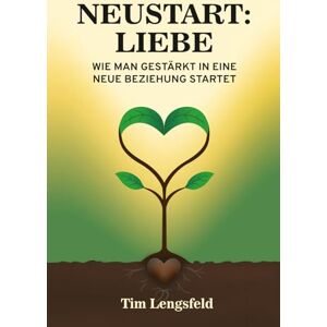 Lengsfeld, Tim Neustart: Liebe Wie man gestärkt in eine neue Beziehung startet: Persönliche Heilung Erfüllte Partnerschaften Neue Chancen für die Liebe (Herzenswege – Reihe für Liebe & Partnerschaft) Lengsfeld, Tim Neustart: Liebe Wie man gestärkt in eine neue Beziehung startet: Persönliche Heilung Erfüllte Partnerschaften Neue Chancen für die Liebe (Herzenswege – Reihe für Liebe & Partnerschaft)