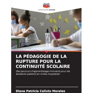 Calixto Morales, Diana Patricia La Pédagogie de la Rupture Pour La Continuité Scolaire: Des parcours d'apprentissage innovants pour les étudiants-patients en milieu hospitalier Calixto Morales, Diana Patricia La Pédagogie de la Rupture Pour La Continuité Scolaire: Des parcours d'apprentissage innovants pour les étudiants-patients en milieu hospitalier