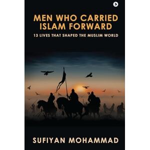 Sufiyan Mohammad Men Who Carried Islam Forward: 13 Lives That Shaped The Muslim World: 13 Lives That Shaped The Muslim World: 13 Lives That Shaped The Muslim World IN Sufiyan Mohammad Men Who Carried Islam Forward: 13 Lives That Shaped The Muslim World: 13 Lives That Shaped The Muslim World: 13 Lives That Shaped The Muslim World IN