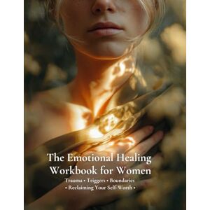 Meacher, Tania The Emotional Healing Workbook for Women:: A Trauma-Informed Workbook to Understand Your Triggers, Regulate Your Emotions & Reclaim Your Self-Worth Meacher, Tania The Emotional Healing Workbook for Women:: A Trauma-Informed Workbook to Understand Your Triggers, Regulate Your Emotions & Reclaim Your Self-Worth
