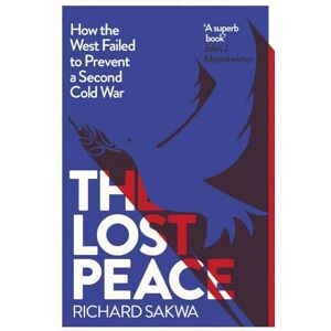 Sakwa, Richard Lost Peace: How The West Failed to Prevent a Second Cold War: Sakwa, Richard Lost Peace: How The West Failed to Prevent a Second Cold War: