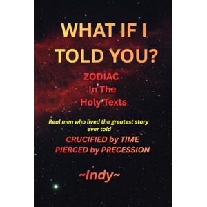 ., INDY What If I Told You: Zodiac In The Holy Texts ., INDY What If I Told You: Zodiac In The Holy Texts