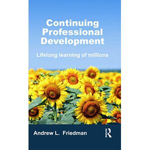 Friedman, Andrew L. Continuing Professional Development: Lifelong Learning of Millions Friedman, Andrew L. Continuing Professional Development: Lifelong Learning of Millions