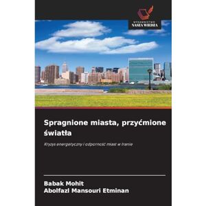 Mohit, Babak Spragnione miasta, przycmione światla: Kryzys energetyczny i odporno¿¿ miast w Iranie Mohit, Babak Spragnione miasta, przycmione światla: Kryzys energetyczny i odporno¿¿ miast w Iranie