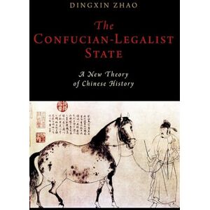 Zhao, Dingxin The Confucian-Legalist State: A New Theory of Chinese History (Oxford Studies in Early Empires) Zhao, Dingxin The Confucian-Legalist State: A New Theory of Chinese History (Oxford Studies in Early Empires)