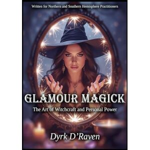 D'Raven, Dyrk Glamour Magick: The Art of Witchcraft and Personal Power D'Raven, Dyrk Glamour Magick: The Art of Witchcraft and Personal Power